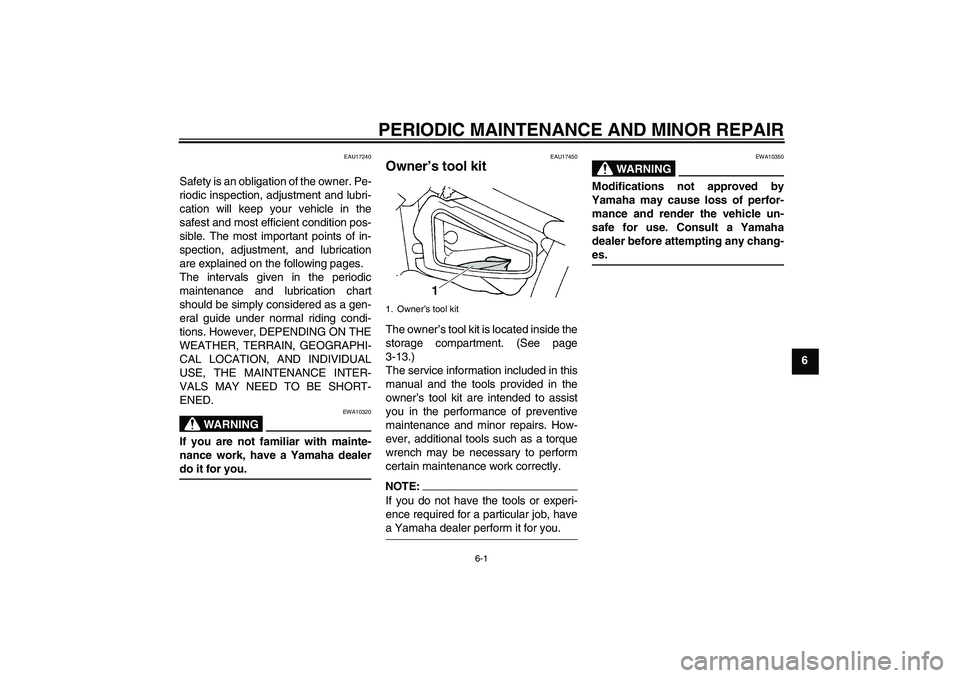 YAMAHA XVS650A 2006 Owners Guide PERIODIC MAINTENANCE AND MINOR REPAIR
6-1
6
EAU17240
Safety is an obligation of the owner. Pe-
riodic inspection, adjustment and lubri-
cation will keep your vehicle in the
safest and most efficient c