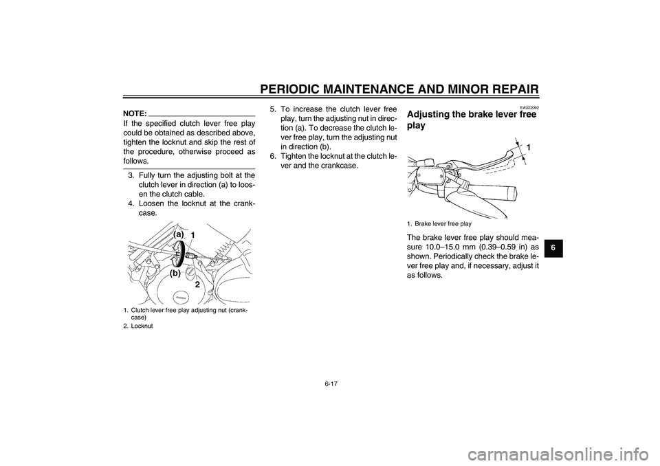 YAMAHA XVS650A 2006 Workshop Manual PERIODIC MAINTENANCE AND MINOR REPAIR
6-17
6
NOTE:If the specified clutch lever free play
could be obtained as described above,
tighten the locknut and skip the rest of
the procedure, otherwise procee