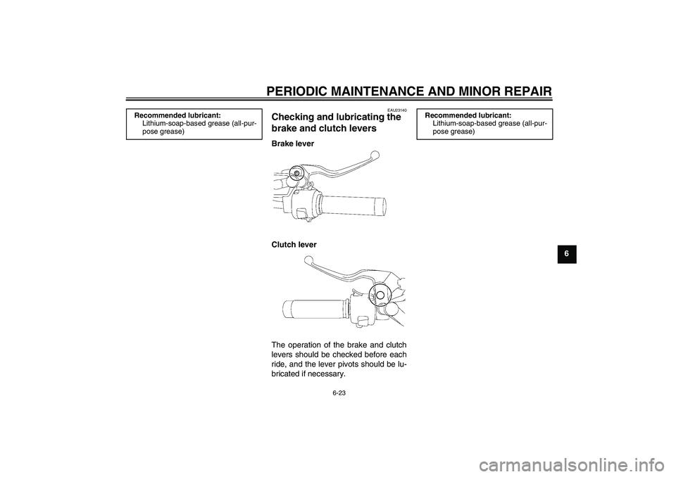 YAMAHA XVS650A 2006 Repair Manual PERIODIC MAINTENANCE AND MINOR REPAIR
6-23
6
EAU23140
Checking and lubricating the 
brake and clutch levers Brake lever
Clutch lever
The operation of the brake and clutch
levers should be checked befo