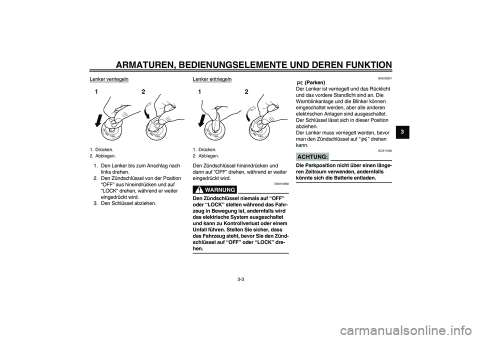 YAMAHA XVS650A 2006  Betriebsanleitungen (in German) ARMATUREN, BEDIENUNGSELEMENTE UND DEREN FUNKTION
3-3
3
Lenker verriegeln1. Den Lenker bis zum Anschlag nach 
links drehen.
2. Den Zündschlüssel von der Position 
“OFF” aus hineindrücken und auf