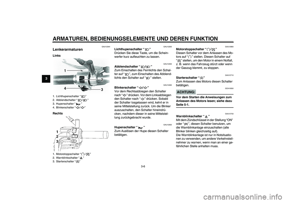 YAMAHA XVS650A 2006  Betriebsanleitungen (in German) ARMATUREN, BEDIENUNGSELEMENTE UND DEREN FUNKTION
3-6
3
GAU12344
Lenkerarmaturen Links
Rechts
GAU12350
Lichthupenschalter “” 
Drücken Sie diese Taste, um die Schein-
werfer kurz aufleuchten zu las