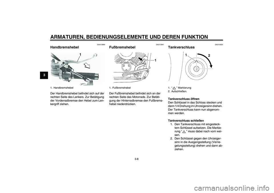 YAMAHA XVS650A 2006 Betriebsanleitungen (in German) ARMATUREN, BEDIENUNGSELEMENTE UND DEREN FUNKTION
3-8
3
GAU12890
Handbremshebel Der Handbremshebel befindet sich auf der
rechten Seite des Lenkers. Zur Betätigung
der Vorderradbremse den Hebel zum L YAMAHA XVS650A 2006 Betriebsanleitungen (in German) ARMATUREN, BEDIENUNGSELEMENTE UND DEREN FUNKTION
3-8
3
GAU12890
Handbremshebel Der Handbremshebel befindet sich auf der
rechten Seite des Lenkers. Zur Betätigung
der Vorderradbremse den Hebel zum L