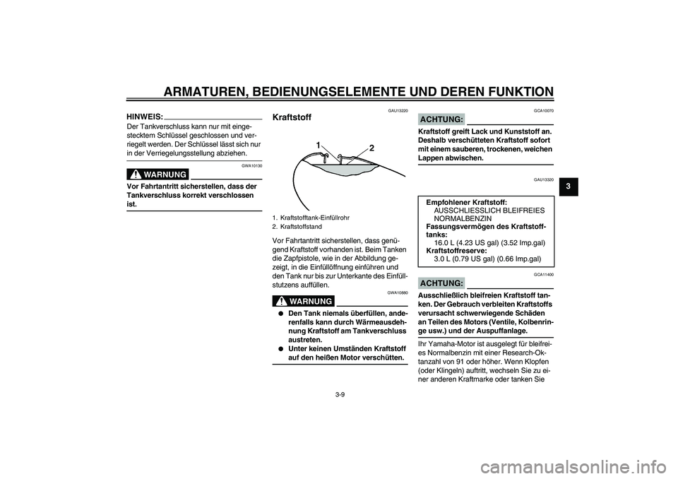 YAMAHA XVS650A 2006 Betriebsanleitungen (in German) ARMATUREN, BEDIENUNGSELEMENTE UND DEREN FUNKTION
3-9
3
HINWEIS:Der Tankverschluss kann nur mit einge-
stecktem Schlüssel geschlossen und ver-
riegelt werden. Der Schlüssel lässt sich nur in der Ver YAMAHA XVS650A 2006 Betriebsanleitungen (in German) ARMATUREN, BEDIENUNGSELEMENTE UND DEREN FUNKTION
3-9
3
HINWEIS:Der Tankverschluss kann nur mit einge-
stecktem Schlüssel geschlossen und ver-
riegelt werden. Der Schlüssel lässt sich nur in der Ver