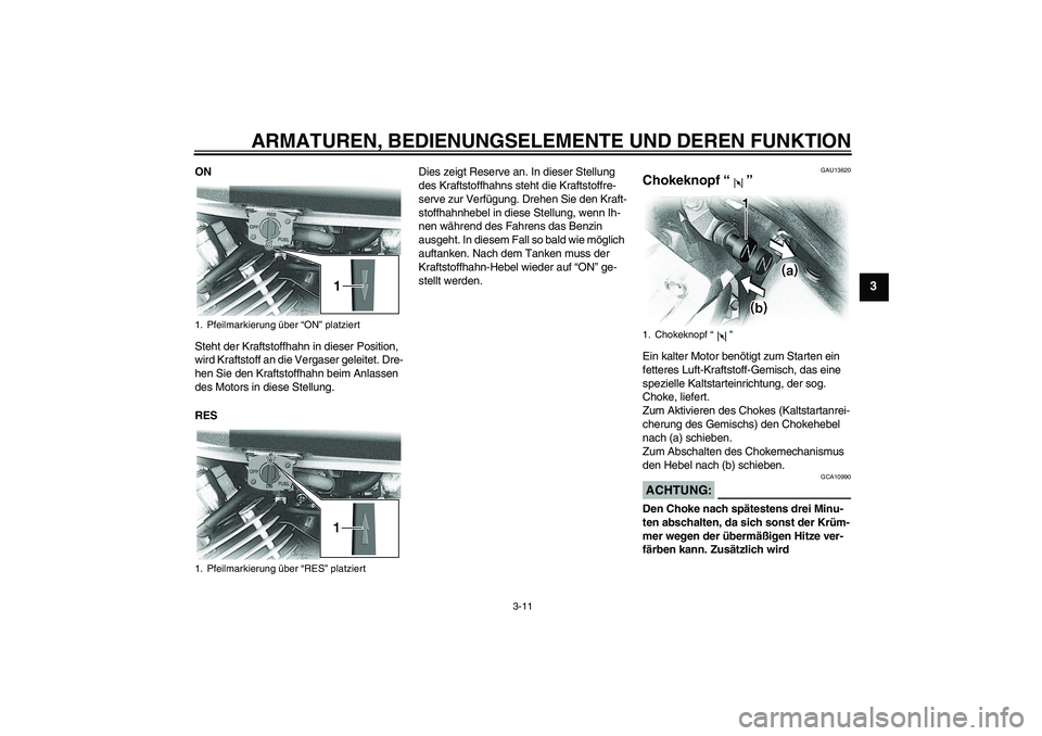 YAMAHA XVS650A 2006 Betriebsanleitungen (in German) ARMATUREN, BEDIENUNGSELEMENTE UND DEREN FUNKTION
3-11
3
ON
Steht der Kraftstoffhahn in dieser Position,
wird Kraftstoff an die Vergaser geleitet. Dre-
hen Sie den Kraftstoffhahn beim Anlassen
des Mo YAMAHA XVS650A 2006 Betriebsanleitungen (in German) ARMATUREN, BEDIENUNGSELEMENTE UND DEREN FUNKTION
3-11
3
ON
Steht der Kraftstoffhahn in dieser Position,
wird Kraftstoff an die Vergaser geleitet. Dre-
hen Sie den Kraftstoffhahn beim Anlassen
des Mo