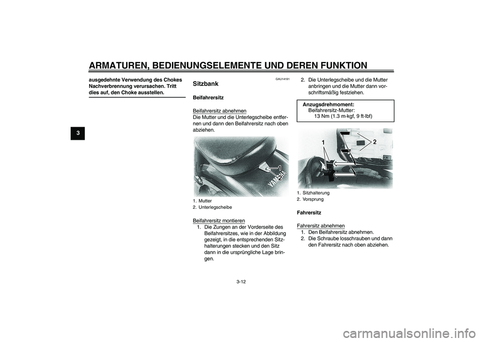 YAMAHA XVS650A 2006 Betriebsanleitungen (in German) ARMATUREN, BEDIENUNGSELEMENTE UND DEREN FUNKTION
3-12
3
ausgedehnte Verwendung des Chokes
Nachverbrennung verursachen. Tritt dies auf, den Choke ausstellen.
GAU14191
Sitzbank Beifahrersitz
Beifahrers YAMAHA XVS650A 2006 Betriebsanleitungen (in German) ARMATUREN, BEDIENUNGSELEMENTE UND DEREN FUNKTION
3-12
3
ausgedehnte Verwendung des Chokes
Nachverbrennung verursachen. Tritt dies auf, den Choke ausstellen.
GAU14191
Sitzbank Beifahrersitz
Beifahrers