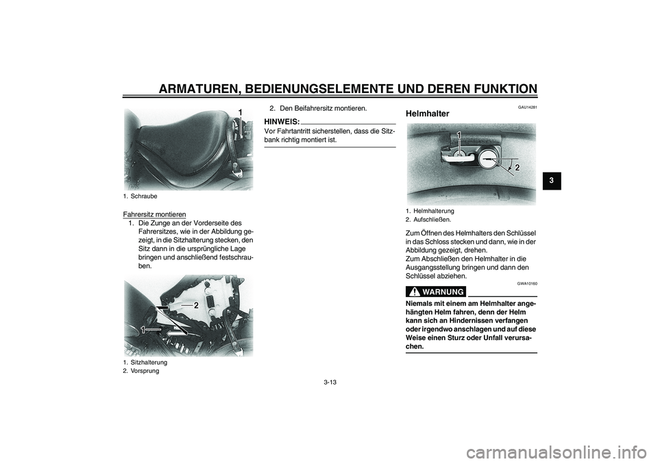 YAMAHA XVS650A 2006 Betriebsanleitungen (in German) ARMATUREN, BEDIENUNGSELEMENTE UND DEREN FUNKTION
3-13
3
Fahrersitz montieren1. Die Zunge an der Vorderseite des
Fahrersitzes, wie in der Abbildung ge-
zeigt, in die Sitzhalterung stecken, den
Sitz d YAMAHA XVS650A 2006 Betriebsanleitungen (in German) ARMATUREN, BEDIENUNGSELEMENTE UND DEREN FUNKTION
3-13
3
Fahrersitz montieren1. Die Zunge an der Vorderseite des
Fahrersitzes, wie in der Abbildung ge-
zeigt, in die Sitzhalterung stecken, den
Sitz d