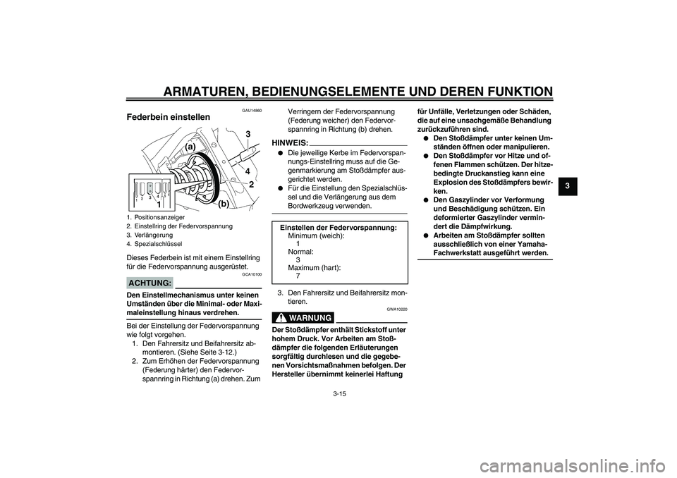 YAMAHA XVS650A 2006 Betriebsanleitungen (in German) ARMATUREN, BEDIENUNGSELEMENTE UND DEREN FUNKTION
3-15
3
GAU14860
Federbein einstellen Dieses Federbein ist mit einem Einstellring
für die Federvorspannung ausgerüstet.ACHTUNG:
GCA10100
Den Einstell YAMAHA XVS650A 2006 Betriebsanleitungen (in German) ARMATUREN, BEDIENUNGSELEMENTE UND DEREN FUNKTION
3-15
3
GAU14860
Federbein einstellen Dieses Federbein ist mit einem Einstellring
für die Federvorspannung ausgerüstet.ACHTUNG:
GCA10100
Den Einstell