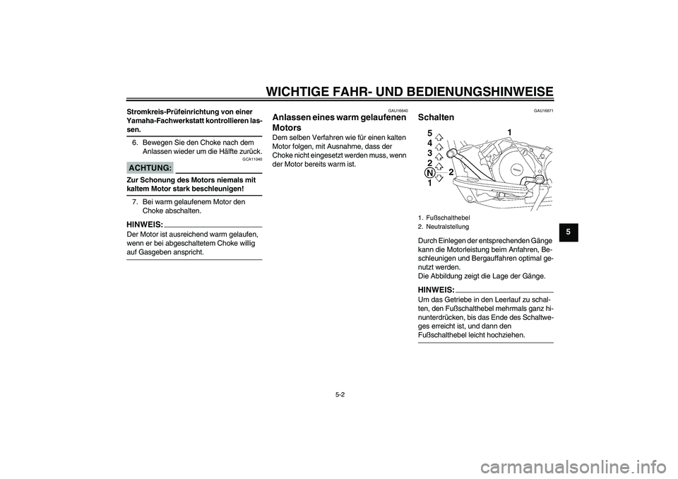 YAMAHA XVS650A 2006  Betriebsanleitungen (in German) WICHTIGE FAHR- UND BEDIENUNGSHINWEISE
5-2
5
Stromkreis-Prüfeinrichtung von einer 
Yamaha-Fachwerkstatt kontrollieren las-sen.
6. Bewegen Sie den Choke nach dem 
Anlassen wieder um die Hälfte zurück