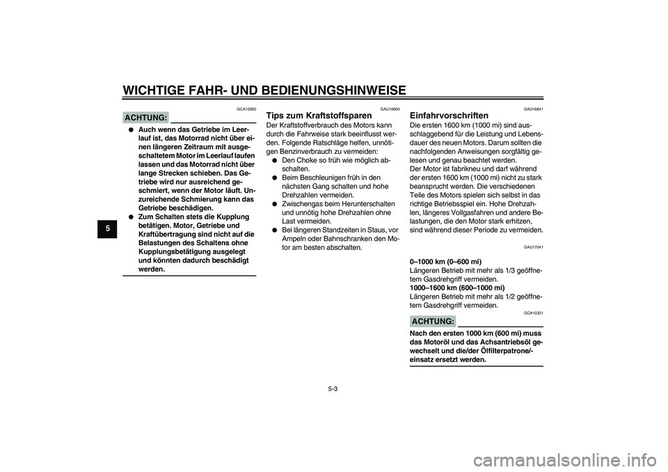 YAMAHA XVS650A 2006  Betriebsanleitungen (in German) WICHTIGE FAHR- UND BEDIENUNGSHINWEISE
5-3
5
ACHTUNG:
GCA10260

Auch wenn das Getriebe im Leer-
lauf ist, das Motorrad nicht über ei-
nen längeren Zeitraum mit ausge-
schaltetem Motor im Leerlauf la