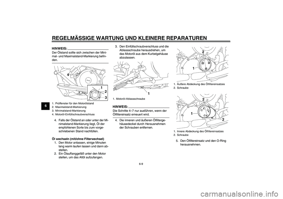 YAMAHA XVS650A 2006  Betriebsanleitungen (in German) REGELMÄSSIGE WARTUNG UND KLEINERE REPARATUREN
6-9
6
HINWEIS:Der Ölstand sollte sich zwischen der Mini-
mal- und Maximalstand-Markierung befin-den.
4. Falls der Ölstand an oder unter der Mi-
nimalst