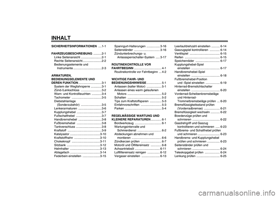 YAMAHA XVS650A 2006  Betriebsanleitungen (in German) INHALTSICHERHEITSINFORMATIONEN ....1-1
FAHRZEUGBESCHREIBUNG ..........2-1
Linke Seitenansicht .........................2-1
Rechte Seitenansicht.......................2-2
Bedienungselemente und 
Instru