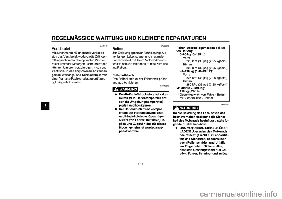 YAMAHA XVS650A 2006  Betriebsanleitungen (in German) REGELMÄSSIGE WARTUNG UND KLEINERE REPARATUREN
6-15
6
GAU21401
Ventilspiel Mit zunehmender Betriebszeit verändert 
sich das Ventilspiel, wodurch die Zylinder-
füllung nicht mehr den optimalen Wert e