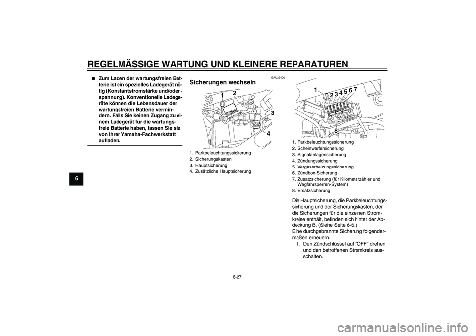 YAMAHA XVS650A 2006  Betriebsanleitungen (in German) REGELMÄSSIGE WARTUNG UND KLEINERE REPARATUREN
6-27
6

Zum Laden der wartungsfreien Bat-
terie ist ein spezielles Ladegerät nö-
tig (Konstantstromstärke und/oder -
spannung). Konventionelle Ladege