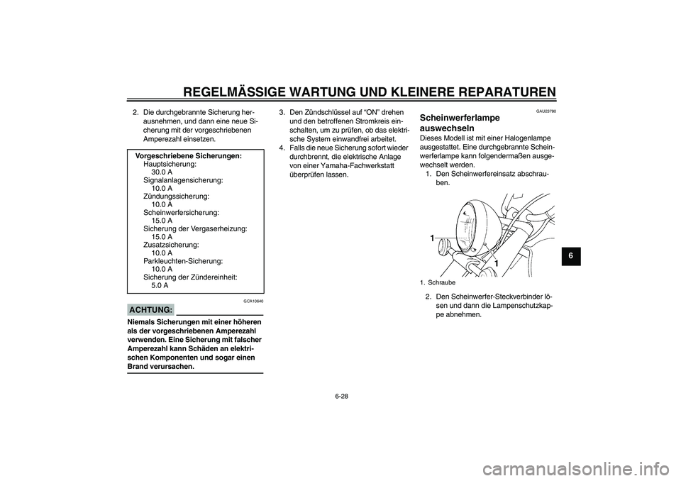YAMAHA XVS650A 2006  Betriebsanleitungen (in German) REGELMÄSSIGE WARTUNG UND KLEINERE REPARATUREN
6-28
6
2. Die durchgebrannte Sicherung her-
ausnehmen, und dann eine neue Si-
cherung mit der vorgeschriebenen 
Amperezahl einsetzen.ACHTUNG:
GCA10640
Ni