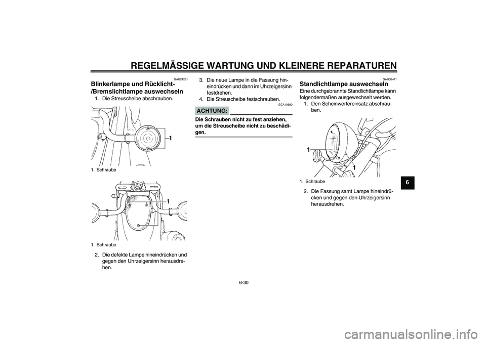 YAMAHA XVS650A 2006  Betriebsanleitungen (in German) REGELMÄSSIGE WARTUNG UND KLEINERE REPARATUREN
6-30
6
GAU24281
Blinkerlampe und Rücklicht-
/Bremslichtlampe auswechseln 1. Die Streuscheibe abschrauben.
2. Die defekte Lampe hineindrücken und 
gegen