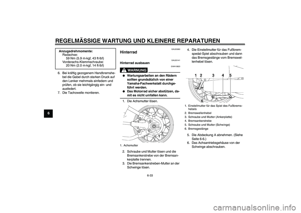 YAMAHA XVS650A 2006  Betriebsanleitungen (in German) REGELMÄSSIGE WARTUNG UND KLEINERE REPARATUREN
6-33
6
6. Bei kräftig gezogenem Handbremshe-
bel die Gabel durch starken Druck auf 
den Lenker mehrmals einfedern und 
prüfen, ob sie leichtgängig ein