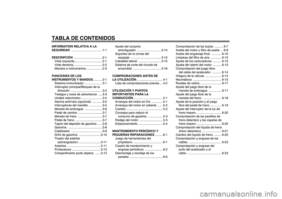 YAMAHA XVS650A 2006  Manuale de Empleo (in Spanish) TABLA DE CONTENIDOSINFORMATION RELATIVA A LA 
SEGURIDAD .....................................1-1
DESCRIPCIÓN ..................................2-1
Vista izquierda .................................2-1