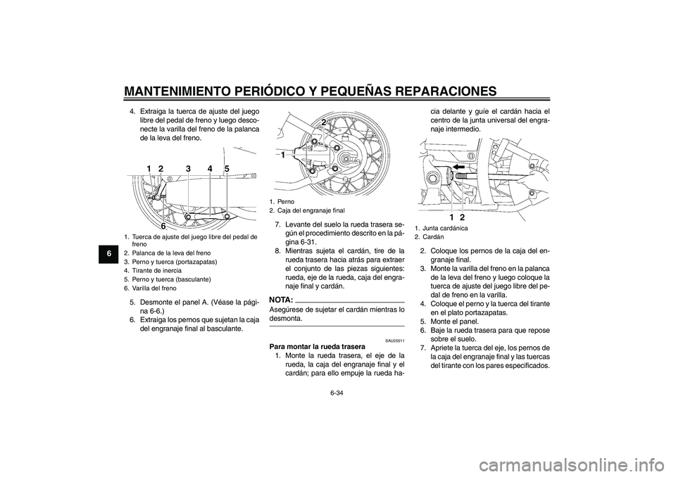YAMAHA XVS650A 2006 Manuale de Empleo (in Spanish) MANTENIMIENTO PERIÓDICO Y PEQUEÑAS REPARACIONES
6-34
6
4. Extraiga la tuerca de ajuste del juego
libre del pedal de freno y luego desco-
necte la varilla del freno de la palanca
de la leva del freno YAMAHA XVS650A 2006 Manuale de Empleo (in Spanish) MANTENIMIENTO PERIÓDICO Y PEQUEÑAS REPARACIONES
6-34
6
4. Extraiga la tuerca de ajuste del juego
libre del pedal de freno y luego desco-
necte la varilla del freno de la palanca
de la leva del freno