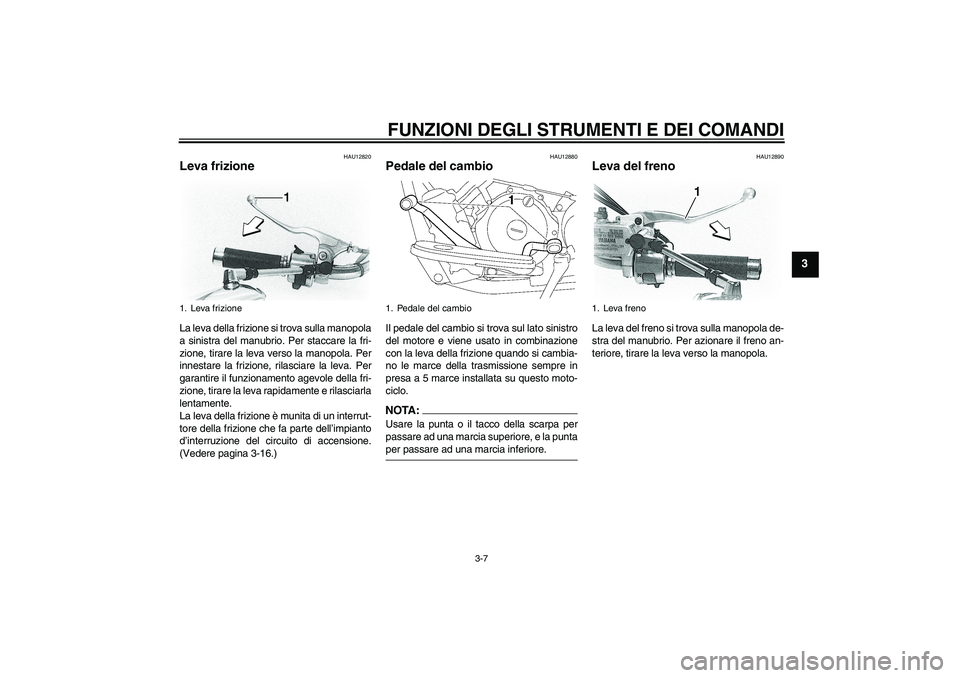 YAMAHA XVS650A 2006 Manuale duso (in Italian) FUNZIONI DEGLI STRUMENTI E DEI COMANDI
3-7
3
HAU12820
Leva frizione La leva della frizione si trova sulla manopola
a sinistra del manubrio. Per staccare la fri-
zione, tirare la leva verso la manopola YAMAHA XVS650A 2006 Manuale duso (in Italian) FUNZIONI DEGLI STRUMENTI E DEI COMANDI
3-7
3
HAU12820
Leva frizione La leva della frizione si trova sulla manopola
a sinistra del manubrio. Per staccare la fri-
zione, tirare la leva verso la manopola