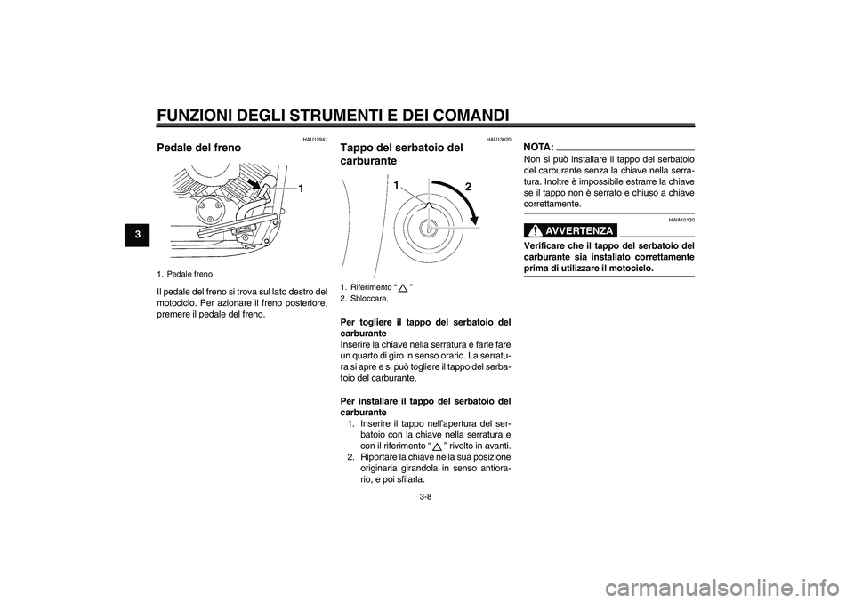 YAMAHA XVS650A 2006 Manuale duso (in Italian) FUNZIONI DEGLI STRUMENTI E DEI COMANDI
3-8
3
HAU12941
Pedale del freno Il pedale del freno si trova sul lato destro del
motociclo. Per azionare il freno posteriore,
premere il pedale del freno.
HAU130 YAMAHA XVS650A 2006 Manuale duso (in Italian) FUNZIONI DEGLI STRUMENTI E DEI COMANDI
3-8
3
HAU12941
Pedale del freno Il pedale del freno si trova sul lato destro del
motociclo. Per azionare il freno posteriore,
premere il pedale del freno.
HAU130