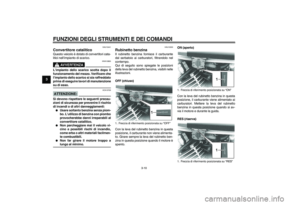 YAMAHA XVS650A 2006 Manuale duso (in Italian) FUNZIONI DEGLI STRUMENTI E DEI COMANDI
3-10
3
HAU13441
Convertitore catalitico Questo veicolo è dotato di convertitori cata-
litici nell’impianto di scarico.
AVVERTENZA
HWA10860
L’impianto dello YAMAHA XVS650A 2006 Manuale duso (in Italian) FUNZIONI DEGLI STRUMENTI E DEI COMANDI
3-10
3
HAU13441
Convertitore catalitico Questo veicolo è dotato di convertitori cata-
litici nell’impianto di scarico.
AVVERTENZA
HWA10860
L’impianto dello