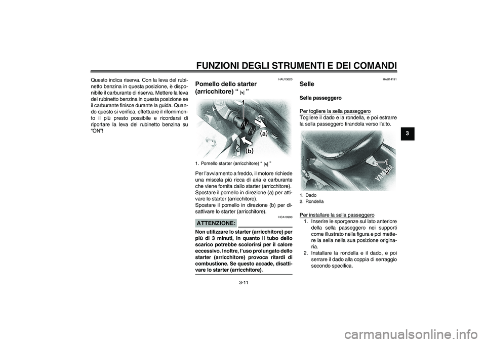 YAMAHA XVS650A 2006 Manuale duso (in Italian) FUNZIONI DEGLI STRUMENTI E DEI COMANDI
3-11
3
Questo indica riserva. Con la leva del rubi-
netto benzina in questa posizione, è dispo-
nibile il carburante di riserva. Mettere la leva
del rubinetto b YAMAHA XVS650A 2006 Manuale duso (in Italian) FUNZIONI DEGLI STRUMENTI E DEI COMANDI
3-11
3
Questo indica riserva. Con la leva del rubi-
netto benzina in questa posizione, è dispo-
nibile il carburante di riserva. Mettere la leva
del rubinetto b