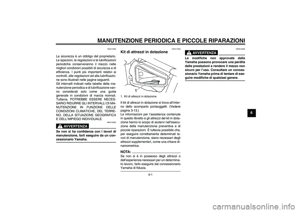 YAMAHA XVS650A 2006  Manuale duso (in Italian) MANUTENZIONE PERIODICA E PICCOLE RIPARAZIONI
6-1
6
HAU17240
La sicurezza è un obbligo del proprietario.
Le ispezioni, le regolazioni e le lubrificazioni
periodiche conserveranno il mezzo nelle
miglio