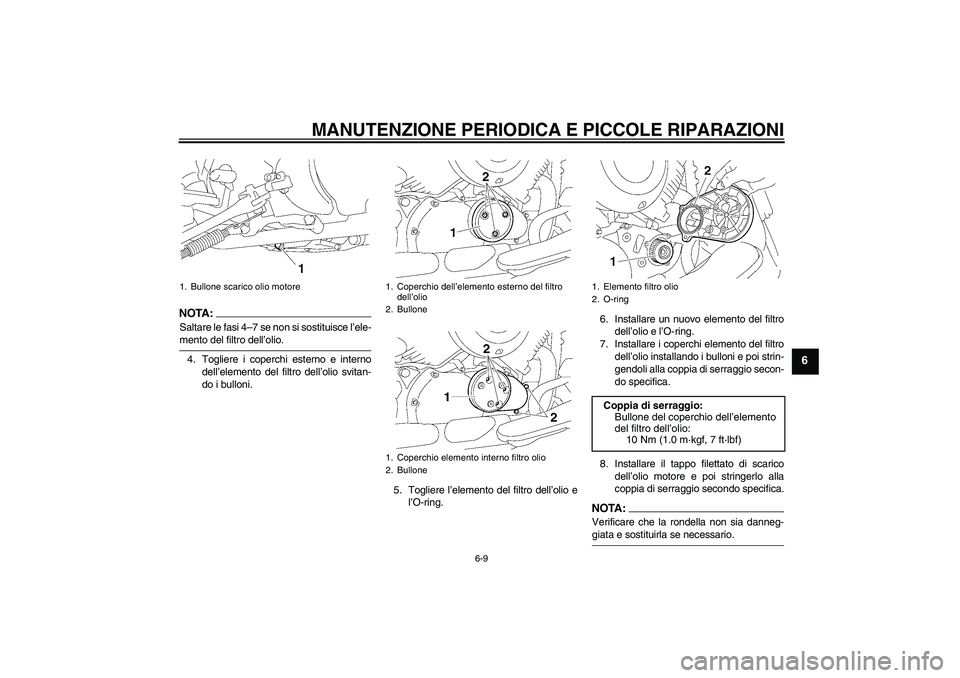 YAMAHA XVS650A 2006  Manuale duso (in Italian) MANUTENZIONE PERIODICA E PICCOLE RIPARAZIONI
6-9
6
NOTA :
Saltare le fasi 4–7 se non si sostituisce l’ele-mento del filtro dell’olio.
4. Togliere i coperchi esterno e interno
dell’elemento del