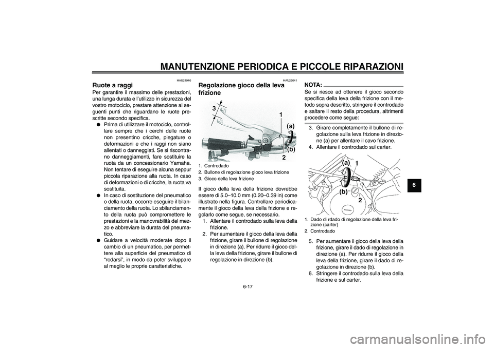 YAMAHA XVS650A 2006 Manuale duso (in Italian) MANUTENZIONE PERIODICA E PICCOLE RIPARAZIONI
6-17
6
HAU21940
Ruote a raggi Per garantire il massimo delle prestazioni,
una lunga durata e l’utilizzo in sicurezza del
vostro motociclo, prestare atten YAMAHA XVS650A 2006 Manuale duso (in Italian) MANUTENZIONE PERIODICA E PICCOLE RIPARAZIONI
6-17
6
HAU21940
Ruote a raggi Per garantire il massimo delle prestazioni,
una lunga durata e l’utilizzo in sicurezza del
vostro motociclo, prestare atten