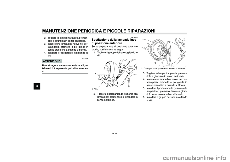 YAMAHA XVS650A 2006  Manuale duso (in Italian) MANUTENZIONE PERIODICA E PICCOLE RIPARAZIONI
6-30
6
2. Togliere la lampadina guasta premen-
dola e girandola in senso antiorario.
3. Inserire una lampadina nuova nel por-
talampada, premerla e poi gir