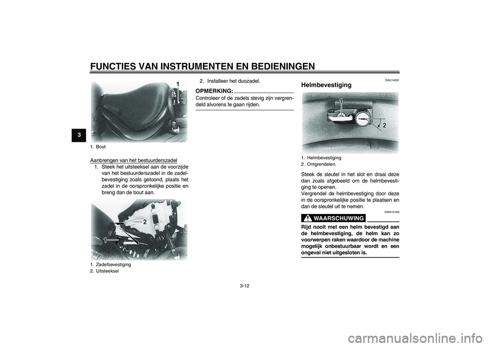 YAMAHA XVS650A 2006  Instructieboekje (in Dutch) FUNCTIES VAN INSTRUMENTEN EN BEDIENINGEN
3-12
3
Aanbrengen van het bestuurderszadel1. Steek het uitsteeksel aan de voorzijde
van het bestuurderszadel in de zadel-
bevestiging zoals getoond, plaats het