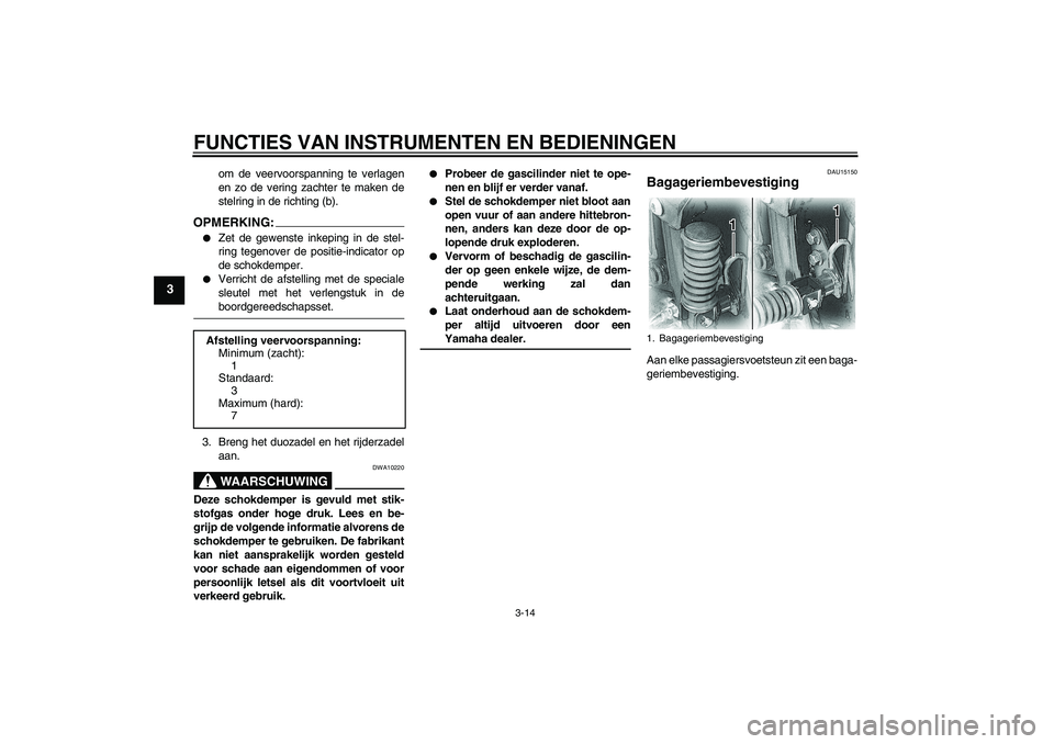 YAMAHA XVS650A 2006  Instructieboekje (in Dutch) FUNCTIES VAN INSTRUMENTEN EN BEDIENINGEN
3-14
3
om de veervoorspanning te verlagen
en zo de vering zachter te maken de
stelring in de richting (b).
OPMERKING:
Zet de gewenste inkeping in de stel-
rin