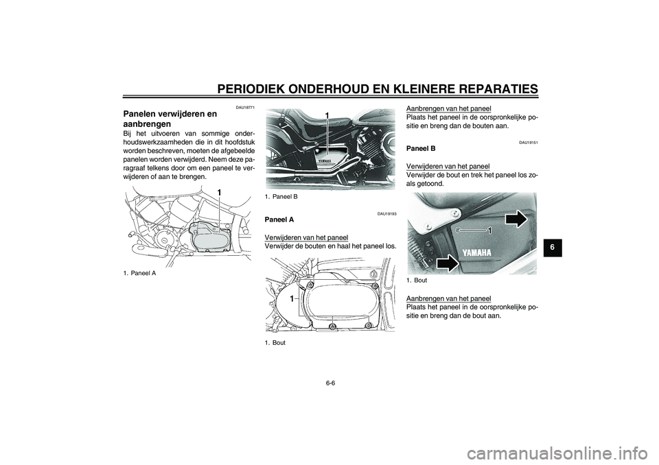 YAMAHA XVS650A 2006  Instructieboekje (in Dutch) PERIODIEK ONDERHOUD EN KLEINERE REPARATIES
6-6
6
DAU18771
Panelen verwijderen en 
aanbrengen Bij het uitvoeren van sommige onder-
houdswerkzaamheden die in dit hoofdstuk
worden beschreven, moeten de a