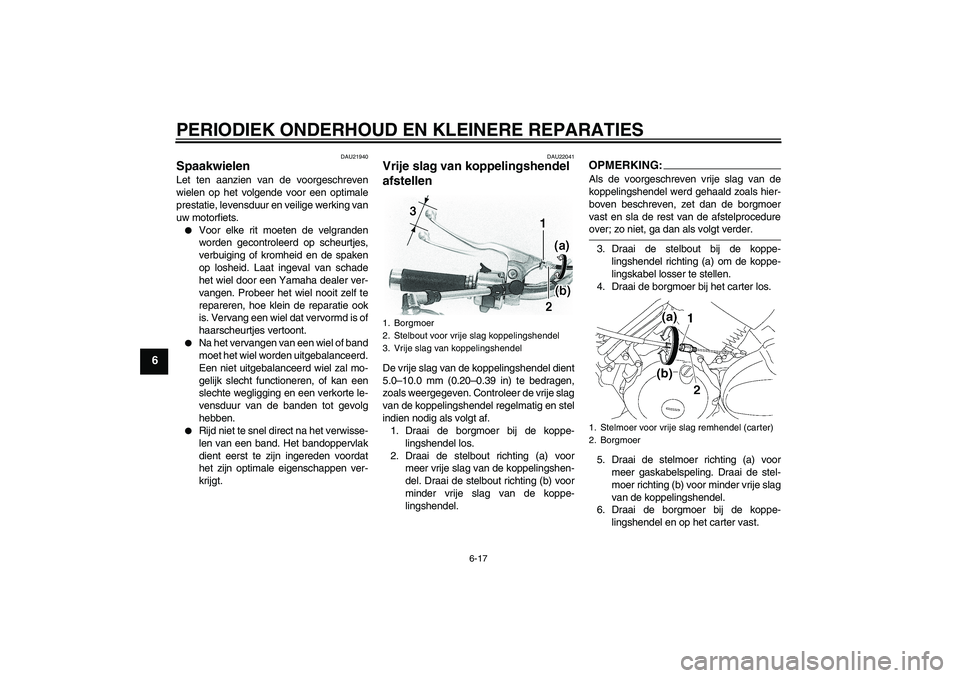 YAMAHA XVS650A 2006 Instructieboekje (in Dutch) PERIODIEK ONDERHOUD EN KLEINERE REPARATIES
6-17
6
DAU21940
Spaakwielen Let ten aanzien van de voorgeschreven
wielen op het volgende voor een optimale
prestatie, levensduur en veilige werking van
uw mo YAMAHA XVS650A 2006 Instructieboekje (in Dutch) PERIODIEK ONDERHOUD EN KLEINERE REPARATIES
6-17
6
DAU21940
Spaakwielen Let ten aanzien van de voorgeschreven
wielen op het volgende voor een optimale
prestatie, levensduur en veilige werking van
uw mo