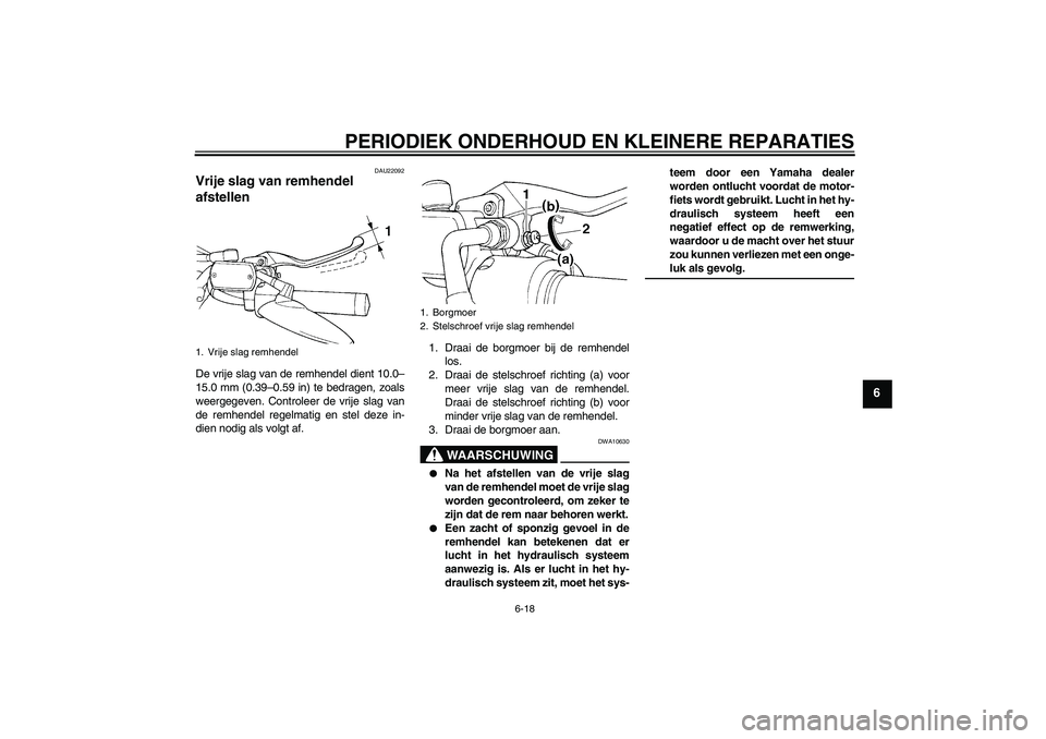 YAMAHA XVS650A 2006 Instructieboekje (in Dutch) PERIODIEK ONDERHOUD EN KLEINERE REPARATIES
6-18
6
DAU22092
Vrije slag van remhendel
afstellen De vrije slag van de remhendel dient 10.0–
15.0 mm (0.39–0.59 in) te bedragen, zoals
weergegeven. Con YAMAHA XVS650A 2006 Instructieboekje (in Dutch) PERIODIEK ONDERHOUD EN KLEINERE REPARATIES
6-18
6
DAU22092
Vrije slag van remhendel
afstellen De vrije slag van de remhendel dient 10.0–
15.0 mm (0.39–0.59 in) te bedragen, zoals
weergegeven. Con