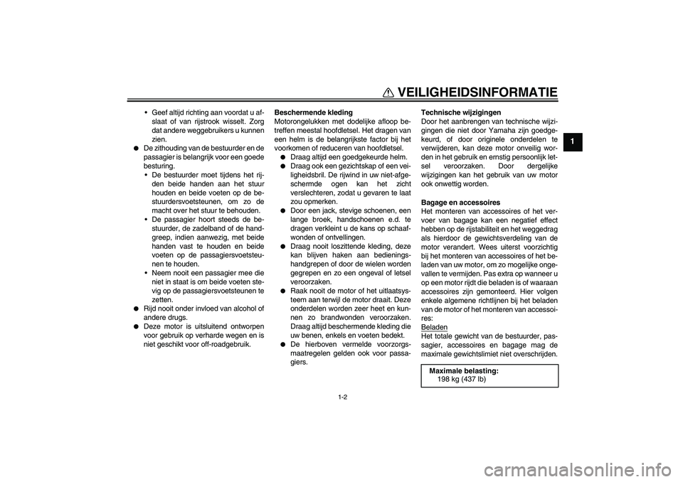 YAMAHA XVS650A 2006  Instructieboekje (in Dutch) VEILIGHEIDSINFORMATIE
1-2
1
Geef altijd richting aan voordat u af-
slaat of van rijstrook wisselt. Zorg
dat andere weggebruikers u kunnen
zien.

De zithouding van de bestuurder en de
passagier is be