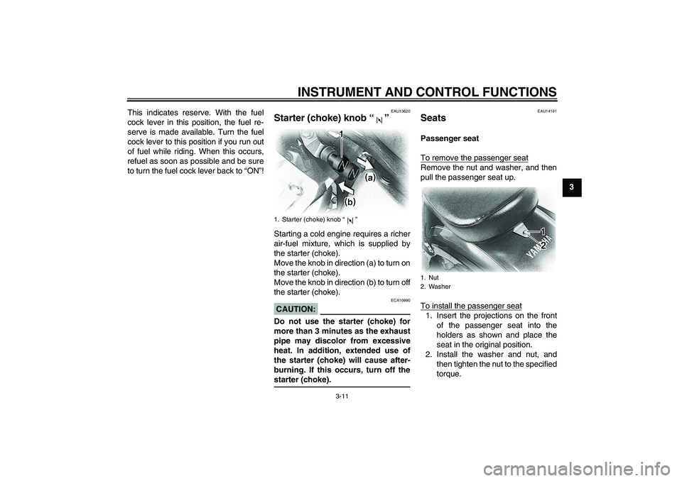 YAMAHA XVS650A 2005  Owners Manual INSTRUMENT AND CONTROL FUNCTIONS
3-11
3 This indicates reserve. With the fuel
cock lever in this position, the fuel re-
serve is made available. Turn the fuel
cock lever to this position if you run ou