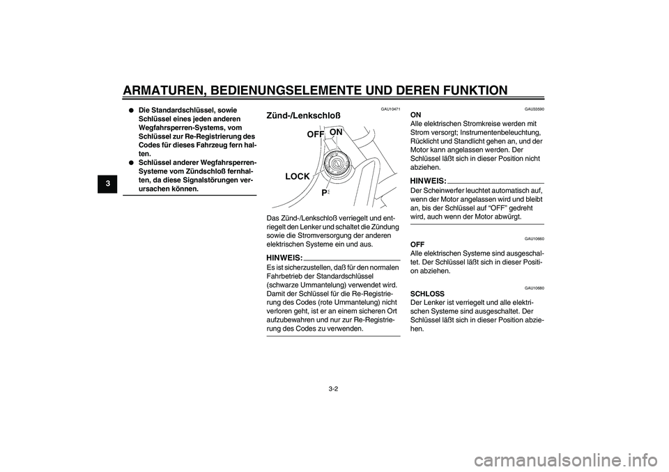 YAMAHA XVS650A 2005  Betriebsanleitungen (in German) ARMATUREN, BEDIENUNGSELEMENTE UND DEREN FUNKTION
3-2
3

Die Standardschlüssel, sowie 
Schlüssel eines jeden anderen 
Wegfahrsperren-Systems, vom 
Schlüssel zur Re-Registrierung des 
Codes für die