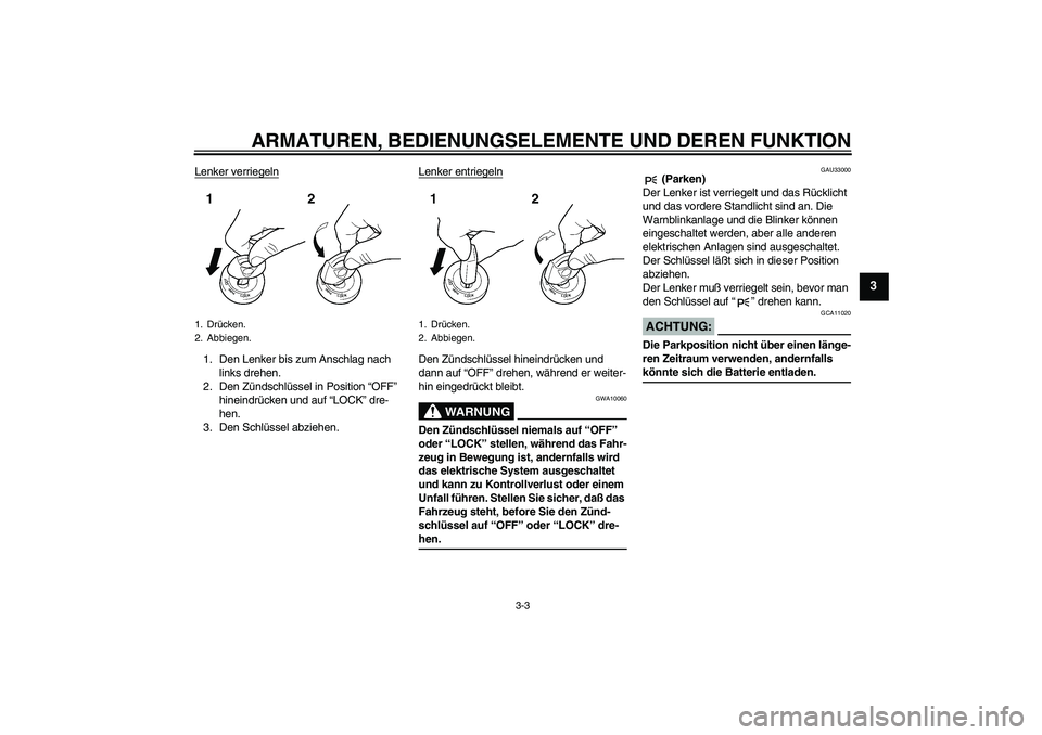 YAMAHA XVS650A 2005  Betriebsanleitungen (in German) ARMATUREN, BEDIENUNGSELEMENTE UND DEREN FUNKTION
3-3
3
Lenker verriegeln1. Den Lenker bis zum Anschlag nach 
links drehen.
2. Den Zündschlüssel in Position “OFF” 
hineindrücken und auf “LOCK
