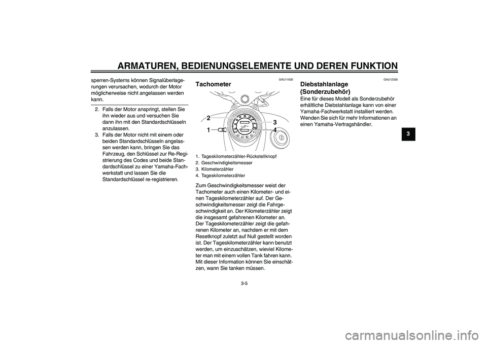 YAMAHA XVS650A 2005  Betriebsanleitungen (in German) ARMATUREN, BEDIENUNGSELEMENTE UND DEREN FUNKTION
3-5
3
sperren-Systems können Signalüberlage-
rungen verursachen, wodurch der Motor 
möglicherweise nicht angelassen werden kann.
2. Falls der Motor 