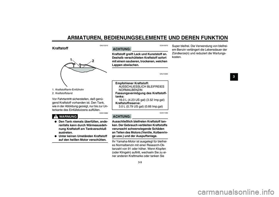 YAMAHA XVS650A 2005  Betriebsanleitungen (in German) ARMATUREN, BEDIENUNGSELEMENTE UND DEREN FUNKTION
3-9
3
GAU13210
Kraftstoff Vor Fahrtantritt sicherstellen, daß genü-
gend Kraftstoff vorhanden ist. Den Tank, 
wie in der Abbildung gezeigt, nur bis z