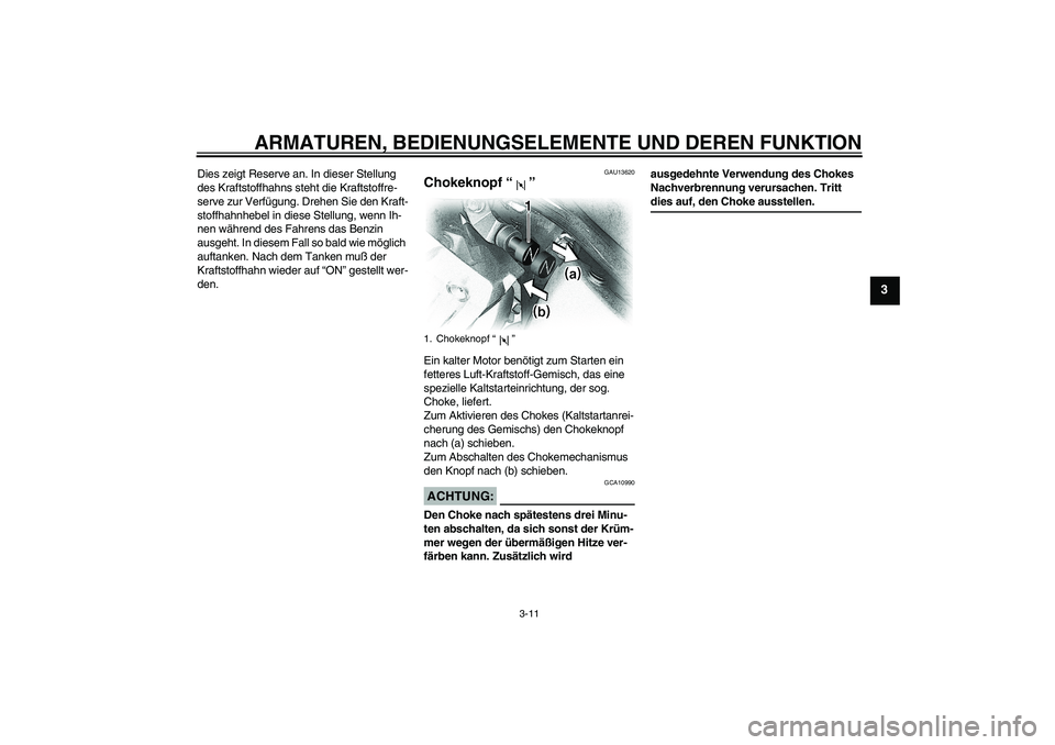 YAMAHA XVS650A 2005  Betriebsanleitungen (in German) ARMATUREN, BEDIENUNGSELEMENTE UND DEREN FUNKTION
3-11
3
Dies zeigt Reserve an. In dieser Stellung 
des Kraftstoffhahns steht die Kraftstoffre-
serve zur Verfügung. Drehen Sie den Kraft-
stoffhahnhebe