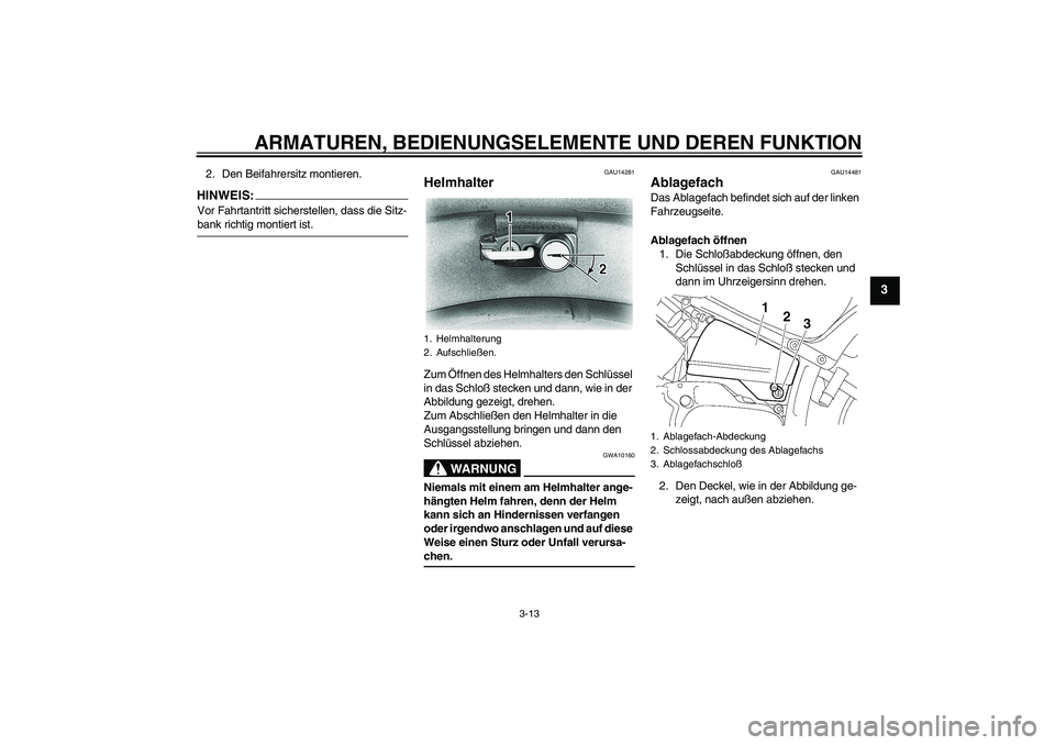 YAMAHA XVS650A 2005  Betriebsanleitungen (in German) ARMATUREN, BEDIENUNGSELEMENTE UND DEREN FUNKTION
3-13
3
2. Den Beifahrersitz montieren.HINWEIS:Vor Fahrtantritt sicherstellen, dass die Sitz-bank richtig montiert ist.
GAU14281
Helmhalter Zum Öffnen 