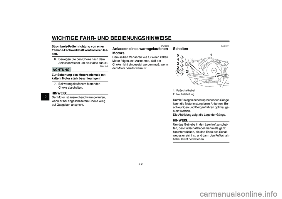 YAMAHA XVS650A 2005  Betriebsanleitungen (in German) WICHTIGE FAHR- UND BEDIENUNGSHINWEISE
5-2
5
Stromkreis-Prüfeinrichtung von einer 
Yamaha-Fachwerkstatt kontrollieren las-sen.
6. Bewegen Sie den Choke nach dem 
Anlassen wieder um die Hälfte zurück