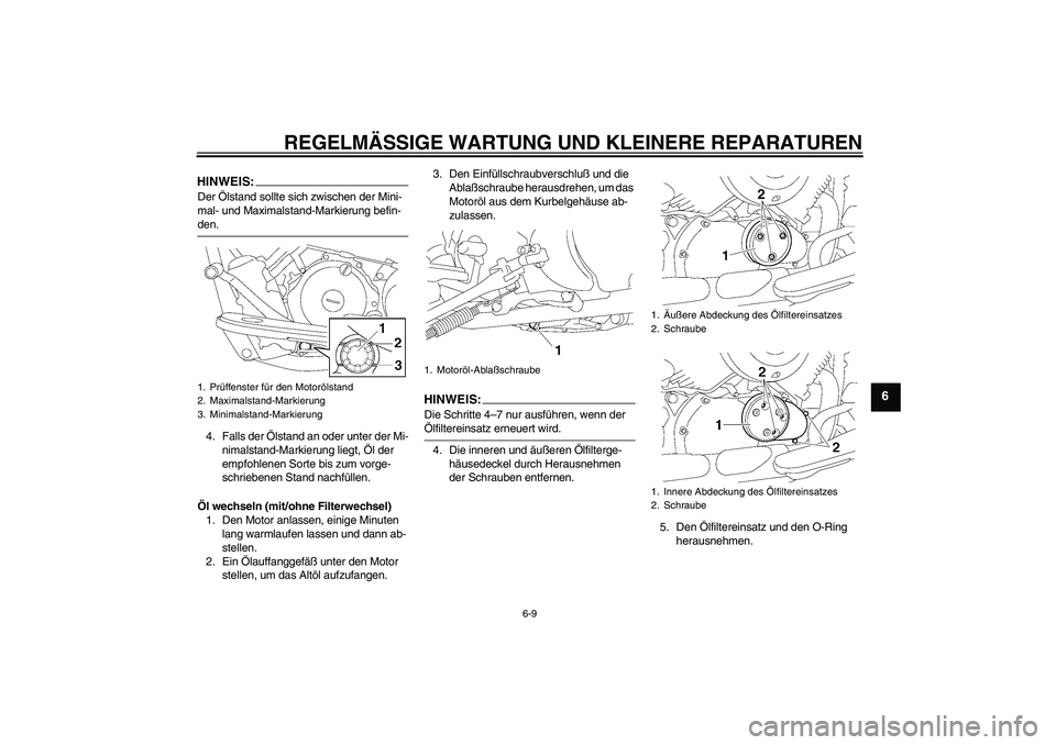 YAMAHA XVS650A 2005  Betriebsanleitungen (in German) REGELMÄSSIGE WARTUNG UND KLEINERE REPARATUREN
6-9
6
HINWEIS:Der Ölstand sollte sich zwischen der Mini-
mal- und Maximalstand-Markierung befin-den.
4. Falls der Ölstand an oder unter der Mi-
nimalst