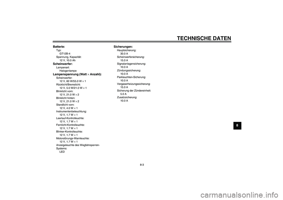 YAMAHA XVS650A 2005 Betriebsanleitungen (in German) TECHNISCHE DATEN
8-3
8
Batterie:Typ:
GT12B-4
Spannung, Kapazität:
12 V, 10.0 AhScheinwerfer:Lampenart:
HalogenlampeLampenspannung (Watt × Anzahl):Scheinwerfer:
12 V, 60 W/55.0 W × 1
Rücklicht/Brem YAMAHA XVS650A 2005 Betriebsanleitungen (in German) TECHNISCHE DATEN
8-3
8
Batterie:Typ:
GT12B-4
Spannung, Kapazität:
12 V, 10.0 AhScheinwerfer:Lampenart:
HalogenlampeLampenspannung (Watt × Anzahl):Scheinwerfer:
12 V, 60 W/55.0 W × 1
Rücklicht/Brem