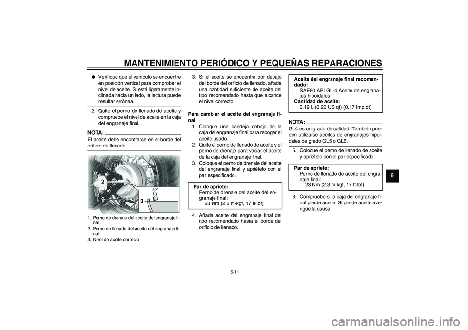 YAMAHA XVS650A 2005  Manuale de Empleo (in Spanish) MANTENIMIENTO PERIÓDICO Y PEQUEÑAS REPARACIONES
6-11
6

Verifique que el vehículo se encuentre
en posición vertical para comprobar el
nivel de aceite. Si está ligeramente in-
clinada hacia un la