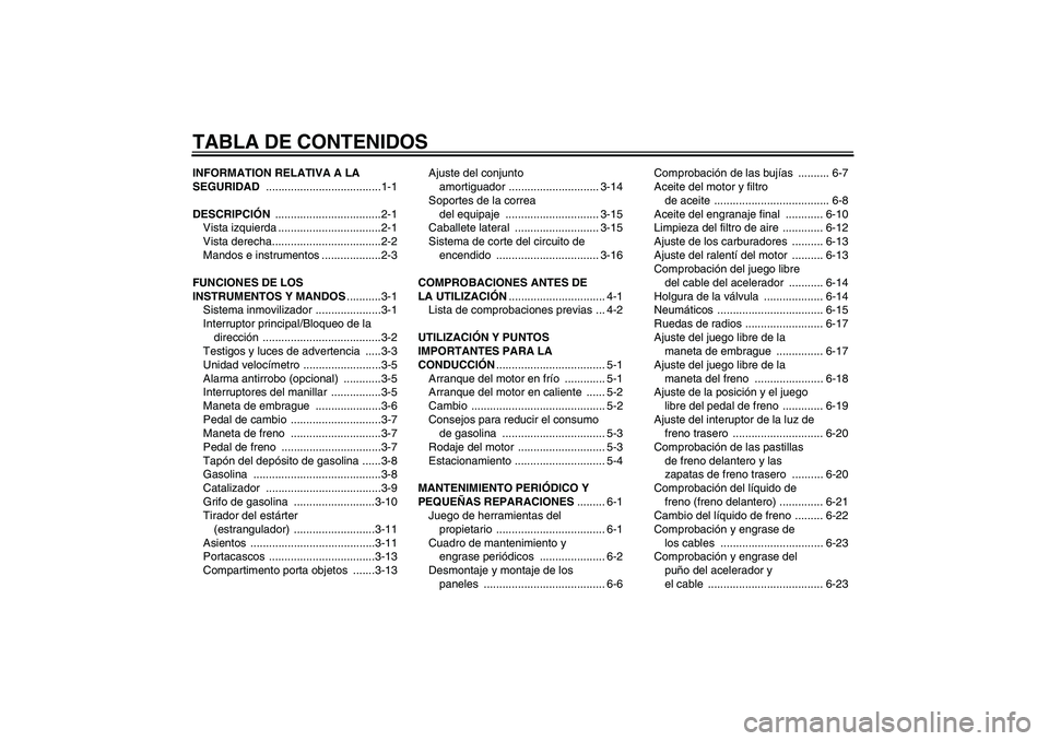 YAMAHA XVS650A 2005  Manuale de Empleo (in Spanish) TABLA DE CONTENIDOSINFORMATION RELATIVA A LA 
SEGURIDAD .....................................1-1
DESCRIPCIÓN ..................................2-1
Vista izquierda .................................2-1