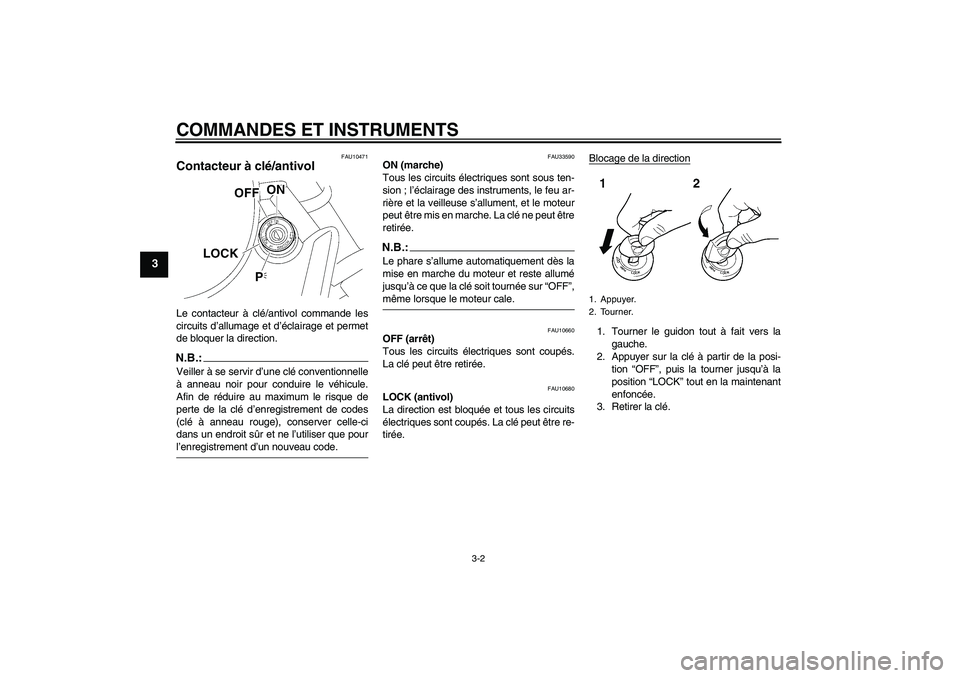 YAMAHA XVS650A 2005  Notices Demploi (in French) COMMANDES ET INSTRUMENTS
3-2
3
FAU10471
Contacteur à clé/antivol Le contacteur à clé/antivol commande les
circuits d’allumage et d’éclairage et permet
de bloquer la direction.N.B.:Veiller à 