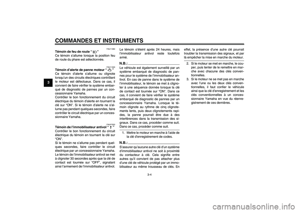 YAMAHA XVS650A 2005  Notices Demploi (in French) COMMANDES ET INSTRUMENTS
3-4
3
FAU11080
Témoin de feu de route “” 
Ce témoin s’allume lorsque la position feu
de route du phare est sélectionnée.
FAU11500
Témoin d’alerte de panne moteur 